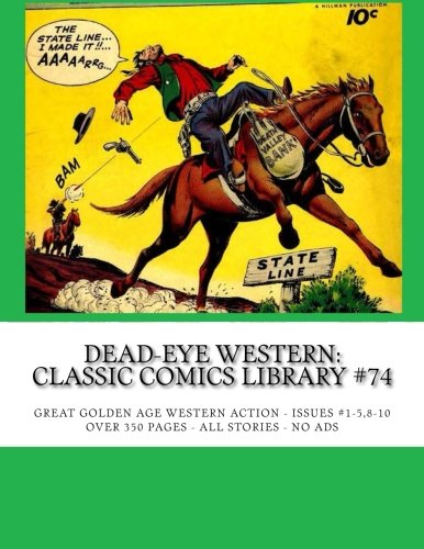 

Dead-Eye Western: Classic Comics Library #74: Great Golden Age Western Action - Issues #1-5,8-10 - Over 350 Pages - All Stories - No Ads (CreateSpace Independent Publishing Platform)