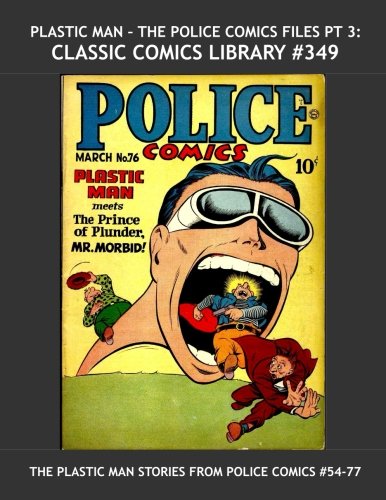 

Plastic Man - The Police Comics Files Pt 3: Classic Comics Library #349: Third of Four Giant Collections Bringing You All The Plastic Man Stories From ... --- Over 375 Pages - All Stories - No Ads (CreateSpace Independent Publishing Platform)