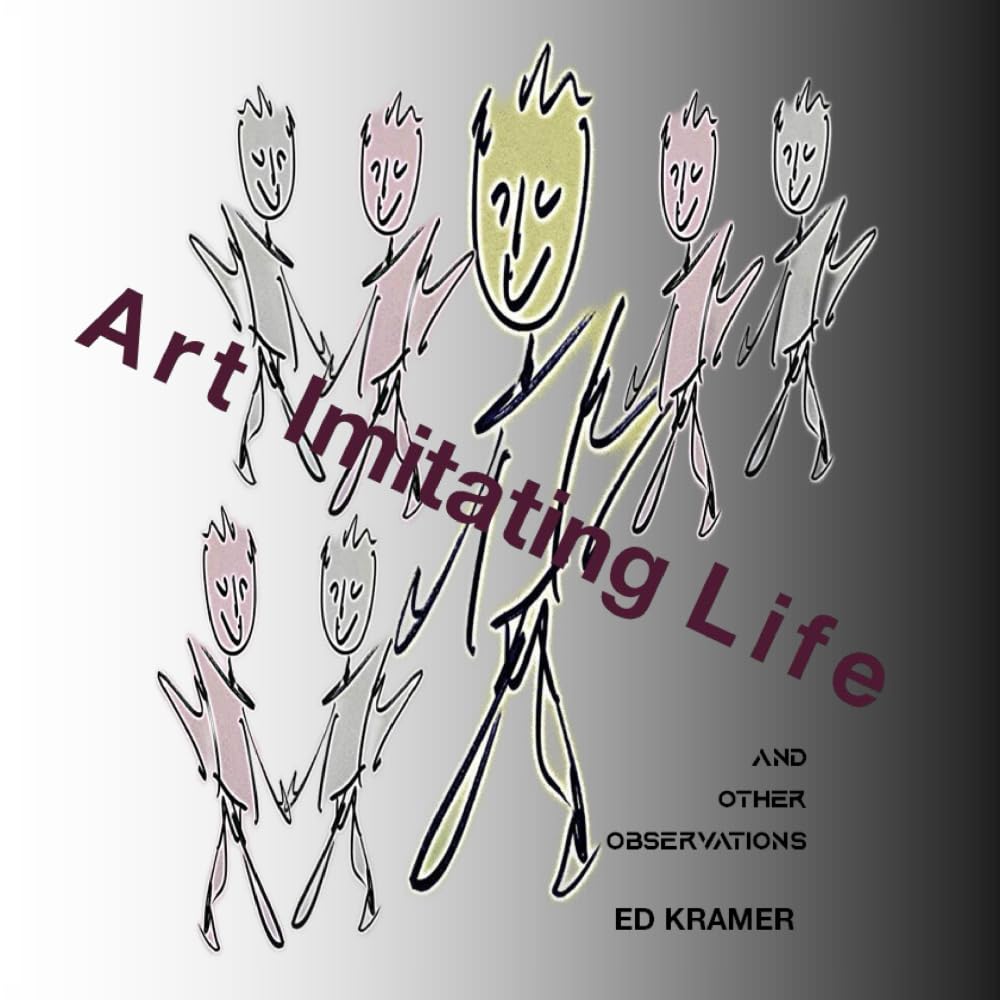 

Art Imitating Life,,,: And Other Observations.. (Theresmymind) (EJ Kramer Consulting LLC)