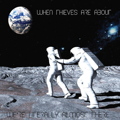 

CD диск When Thieves Are About: We'Re Literally Almost There