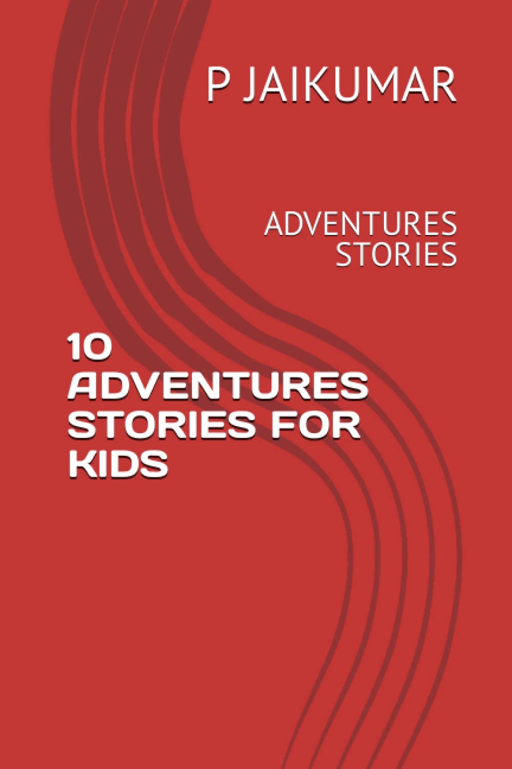 

10 ADVENTURES STORIES FOR KIDS: ADVENTURES STORIES (Independently published)