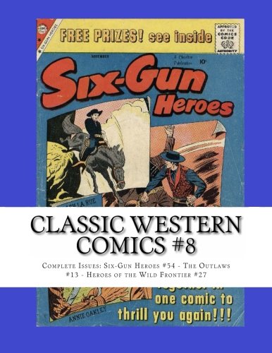 

Classic Western Comics #8: Complete Issues: Six-Gun Heroes #54 - The Outlaws #13 - Heroes of the Wild Frontier #27 (CreateSpace Independent Publishing Platform)