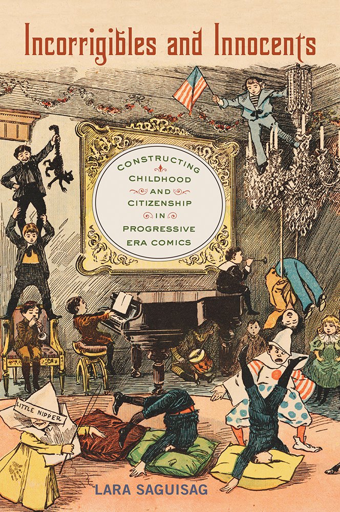 

Incorrigibles and Innocents: Constructing Childhood and Citizenship in Progressive Era Comics (Rutgers University Press)
