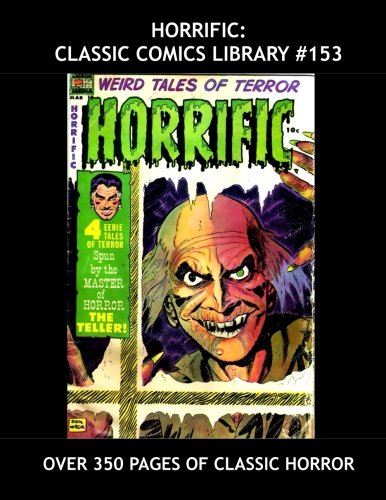 

Horrific: Classic Comics Library #153: Terrific Tales Of Terror --- Selected Stories From Issues #1-12 - Over 350 Pages - All Stories - No Ads - Bonus: Nightmare #1 & #2 (CreateSpace Independent Publishing Platform)