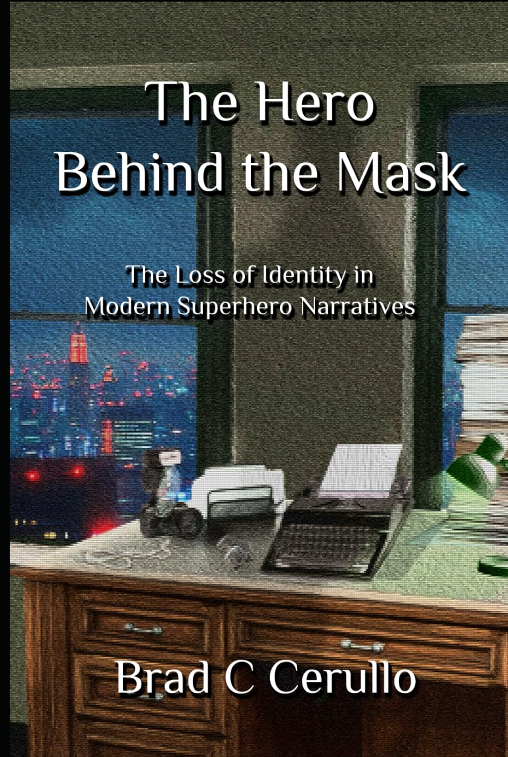 

The Hero Behind the Mask: The Loss of Identity in Modern Superhero Narratives (Independently published)