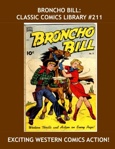 

Broncho Bill: Classic Comics Library #211: Exciting Western Comic Action (1947-1950) -- Over 350 Pages - All Stories - No Ads (CreateSpace Independent Publishing Platform)