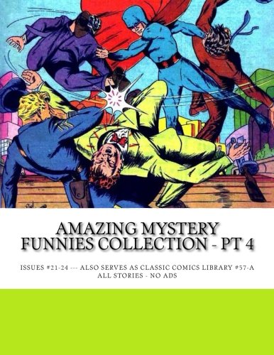 

Amazing Mystery Funnies Collection - Pt 4: Issues #21-24 --- Also serves as Classic Comics Library #57-A -- All Stories -- No Ads (CreateSpace Independent Publishing Platform)