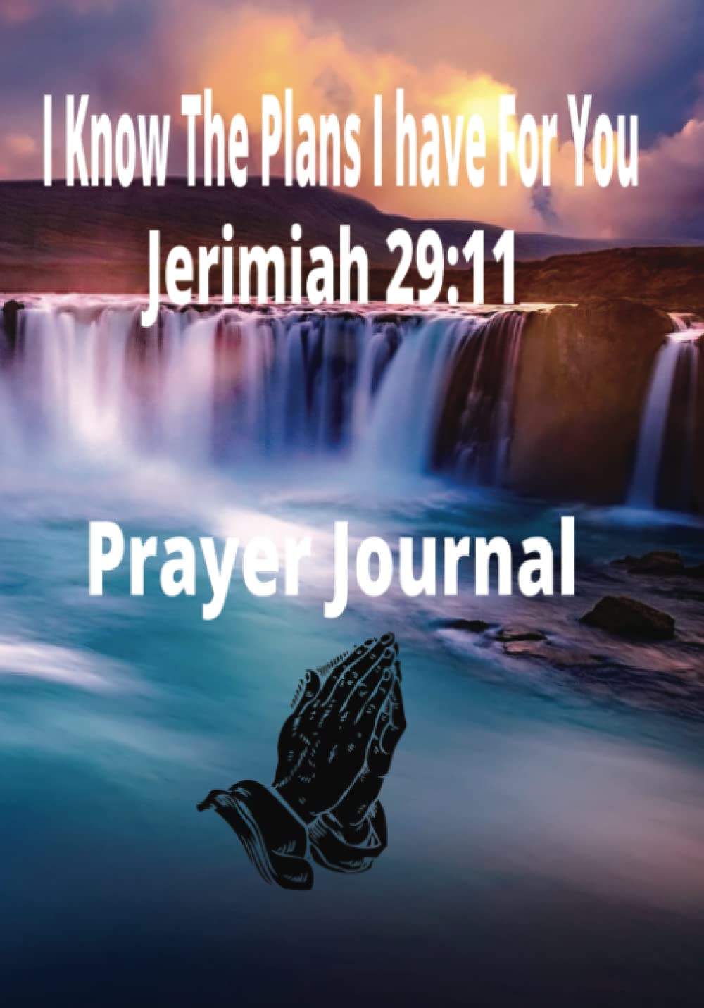 

I Know The Plans I Have For You: Prayer notebook for the Men and Women of God (Independently published)