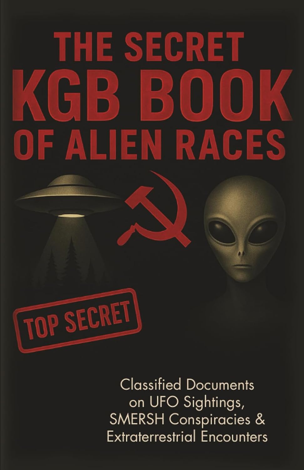 

The Secret KGB Book of Alien Races: Classified Documents on UFO Sightings, SMERSH Conspiracies & Extraterrestrial Encounters - The Alien Races Book (Independently published)