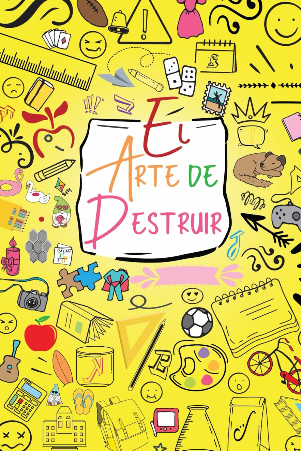 

El Arte de Destruir: Nuevas Formas Creativas de Explorar, Garabatear, Colorear y Destruir Este Diario.: para Niñas, Niños y Adolescentes