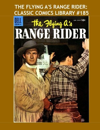 

The Flying A's Range Rider: Classic Comics Library #185: Exciting Western Comics Action -- Issues #2-11 - Over 350 Pages - All Stories - No Ads (CreateSpace Independent Publishing Platform)