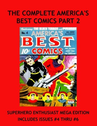 

The Complete America's Best Comics Part 2: Mega Sized Part 2 Of 4 Collection! Thrilling All American Super Hero Comics From the 1940's! Daring Stories Of Conquest and Vanquishing Americas Enemies! (CreateSpace Independent Publishing Platform)