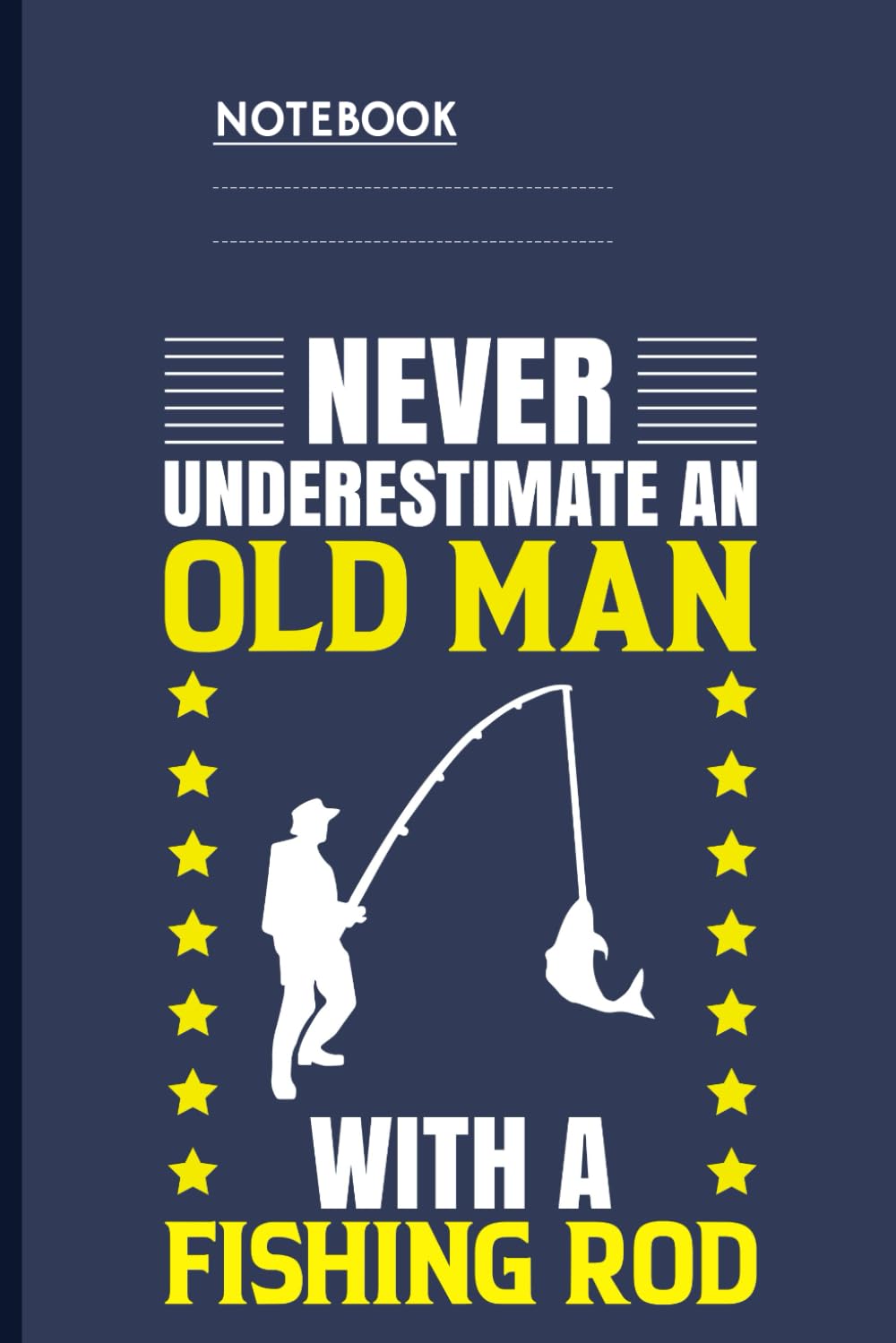 

Never Underestimate An Old Man With A Fishing Rod On Navy Blue Cover: Notebook For Men With Real Skills (Independently published)