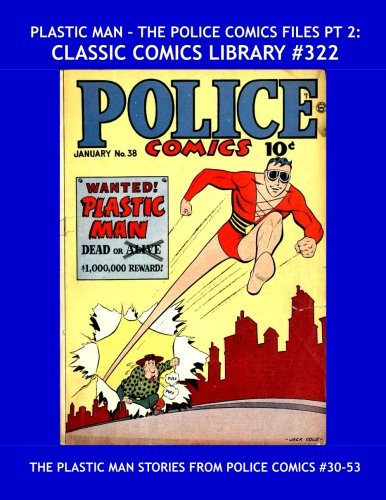 

Plastic Man - The Police Comics Files Pt 2: Classic Comics Library #322: Second of Four Volumes Featuring All The Plastic Man Stories From Police ... -- Over 350 Pages - All Stories - No Ads (CreateSpace Independent Publishing Platform)