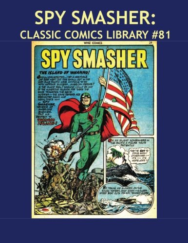 

Spy Smasher: Classic Comics Library #81: His Adventures From Whiz Comics #1-42 -- Over 350 pages - All Stories - No Ads (CreateSpace Independent Publishing Platform)