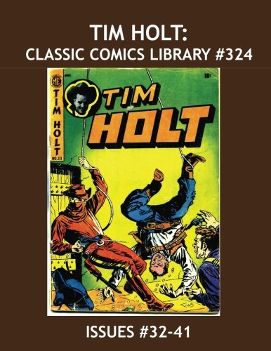 

Tim Holt: Classic Comics Library #324: The Cowboy Star of the Movies --- In His Own Comic Series as The Red Mask --- Fourth of Five Giant Volumes -- Issues #32-41 (CreateSpace Independent Publishing Platform)