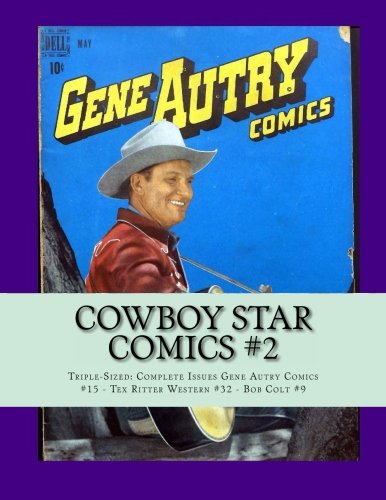 

Cowboy Star Comics #2: Triple-Sized: Complete Issues Gene Autry #15 - Tex Ritter #32 - Bob Colt #9 (CreateSpace Independent Publishing Platform)