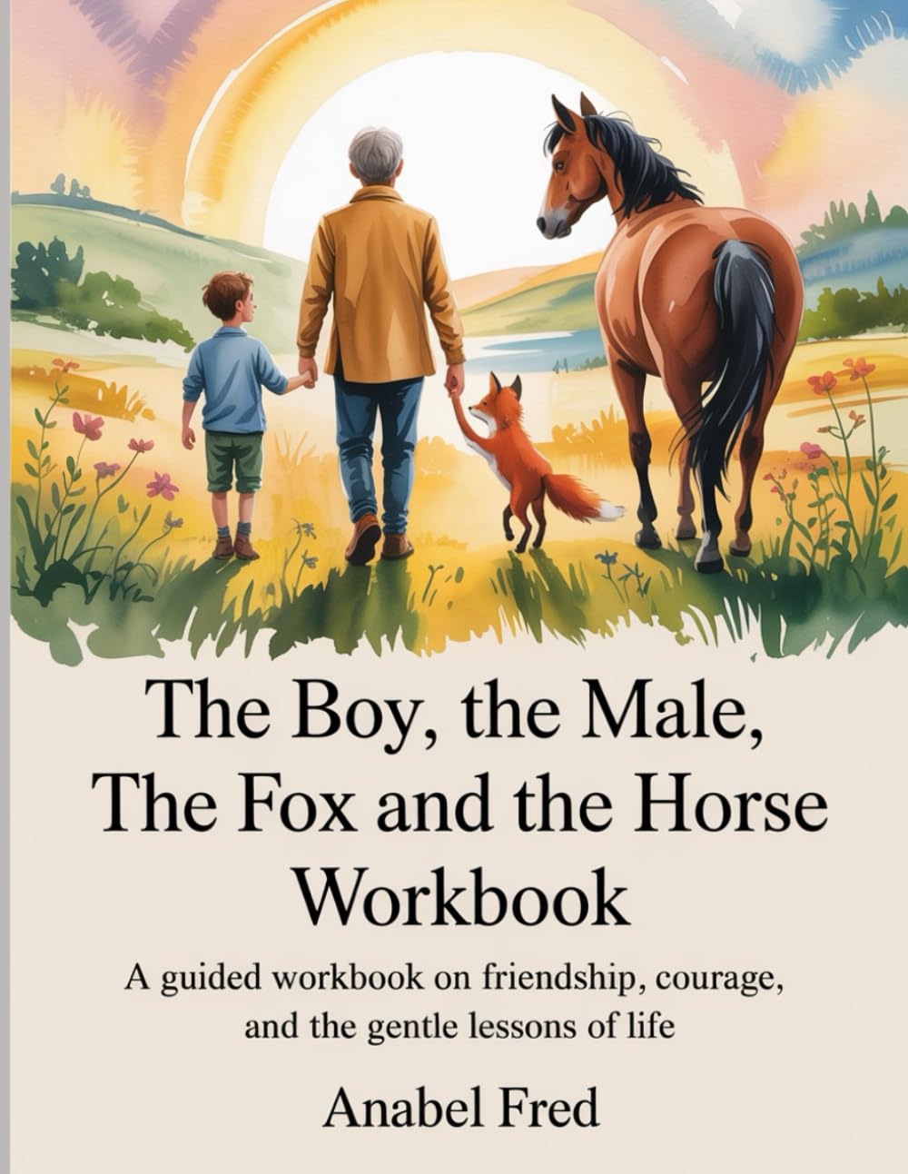 

The Boy, The Male, The Fox And The Horse Workbook: A Guided Workbook on Friendship, Courage, and the Gentle Lessons of Life (Independently published)