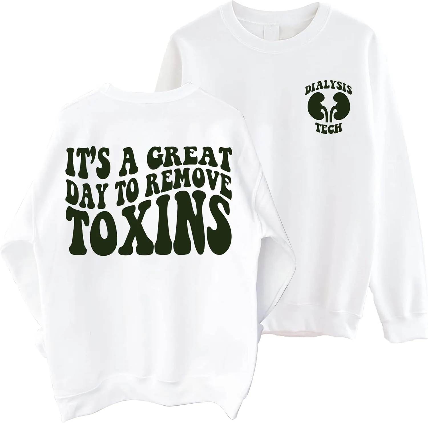 

Dialysis Tech Sweatshirt - It's A Great Day to Remove Toxins VisionSwipe