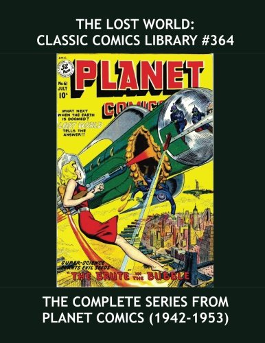 

The Lost World: Classic Comics Library #364: The Complete Series From Planet Comics (1942-1953) --- Exciting Golden Age Science-Fiction --- Over 475 Pages -- All Stories -- No Ads (CreateSpace Independent Publishing Platform)