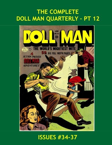 

The Complete Doll Man Quarterly - Pt 12: Thrilling Stories of the Mighty Mite -- Issues #33-37 -- Collect all 15 Volumes (CreateSpace Independent Publishing Platform)