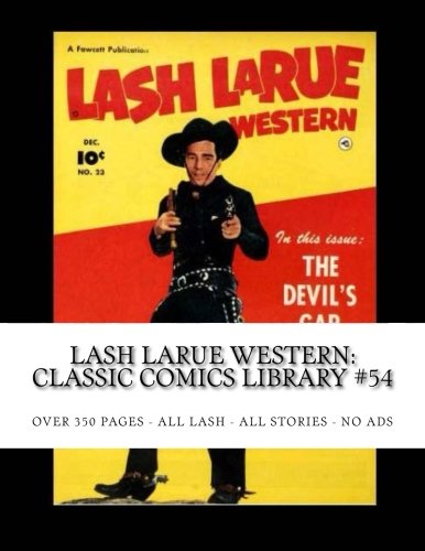 

Lash LaRue Western: Classic Comics Library #54: King Of The Bullwhip - Over 350 Pages - All Lash - All Stories - No Ads (CreateSpace Independent Publishing Platform)