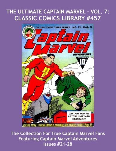 

The Ultimate Captain Marvel - Vol. 7: Classic Comics Library #457: The Massive Collection For True Captain Marvel Fans - Giant 480 Page Volume ... Captain Marvel Adventure Comics Issues #21-28 (CreateSpace Independent Publishing Platform)