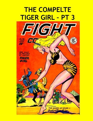 

The Complete Tiger Girl - Pt 3: All Her Adventures From Fight Comics and Jungle Comics in 5 Volumes - All Stories - No Ads (CreateSpace Independent Publishing Platform)