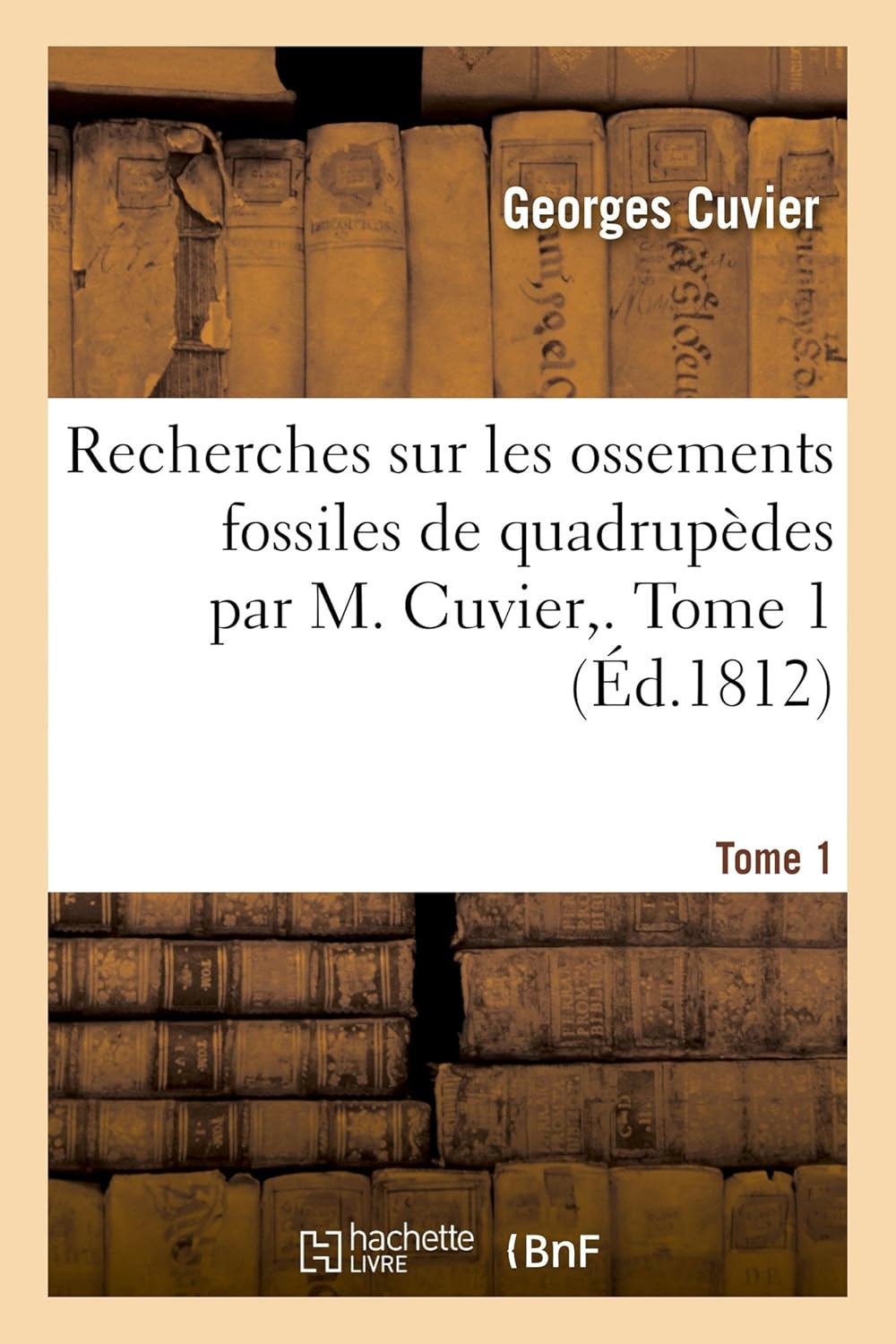 

Recherches Sur Les Ossements Fossiles de Quadrupèdes Par M. Cuvier, . Tome 1 (Histoire) (French Edition) (Hachette Livre Bnf)