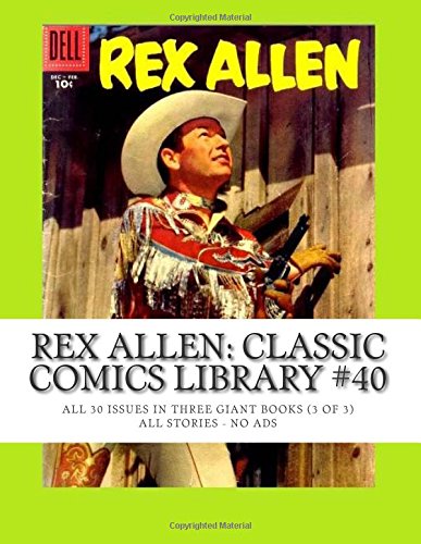 

Rex Allen: Classic Comics Library #40: All 30 Issues in Three Giant Books (3 of 3) -- All Stories - No Ads (CreateSpace Independent Publishing Platform)