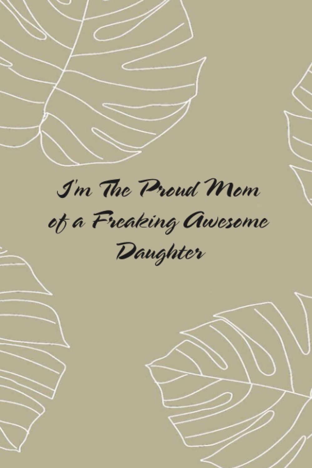 

I'm The Proud Mom of a Freaking Awesome Daughter: Blank lined coworker gag gift funny office notebook journal, 6x9 Inches, 120 Pages (Independently published)