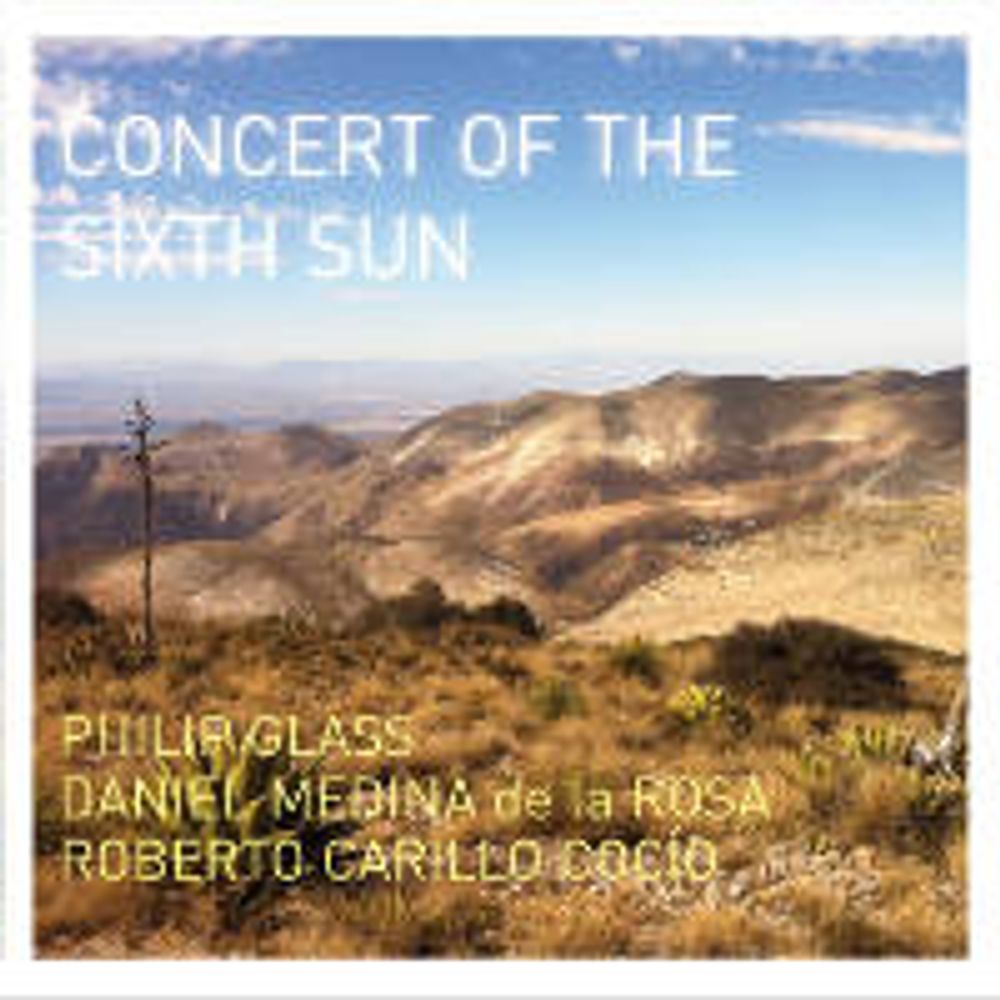 

Диск CD Concert Of The Sixth Sun - Philip Glass, Daniel Medina de la Rosa, Roberto Carillo Cocío