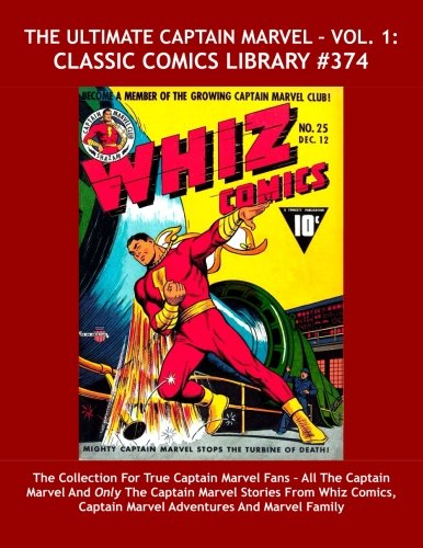 

The Ultimate Captain Marvel - Vol. 1: Classic Comics Library #374: The Collection For True Captain Marvel Fans - All The Captain Marvel And Only The ... - Over 475 Pages -- All Stories -- No Ads (CreateSpace Independent Publishing Platform)