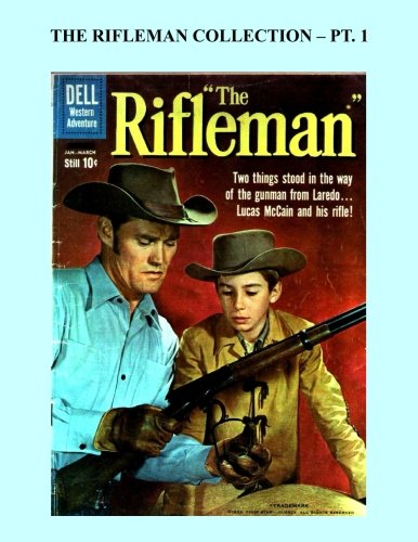 

The Rifleman Collection - Pt 1: Update Edition: Now Include Issue #1 -- Exciting Western Comic Action - All Stories - No Ads (CreateSpace Independent Publishing Platform)