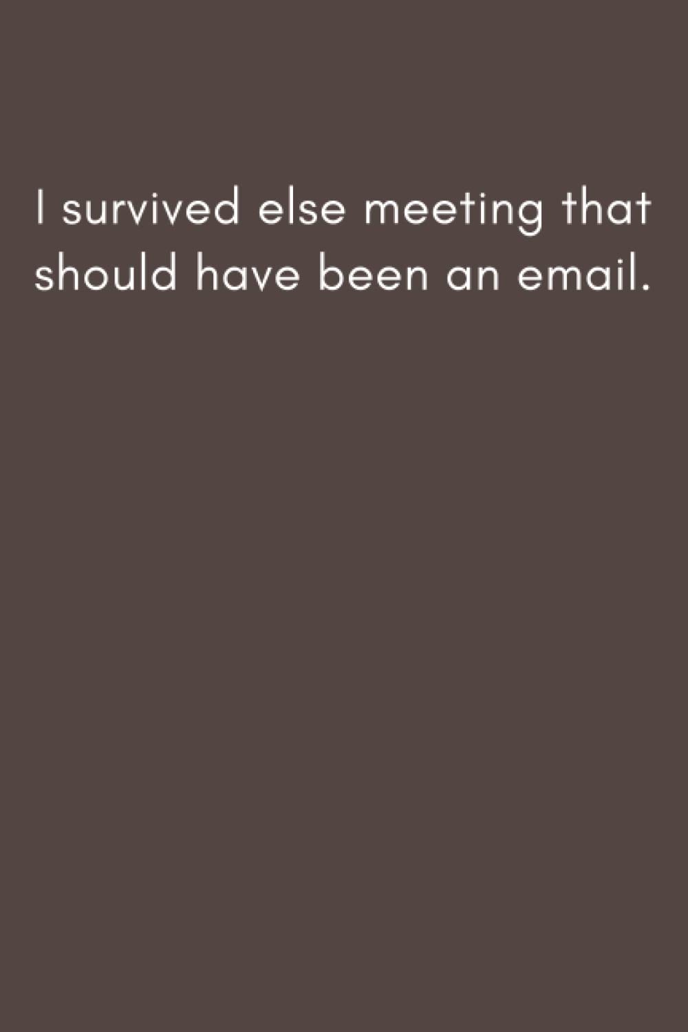 

I survived else meeting that should have been an email.: 6×9 inche lined journal,Gift journal to my son (Independently published)