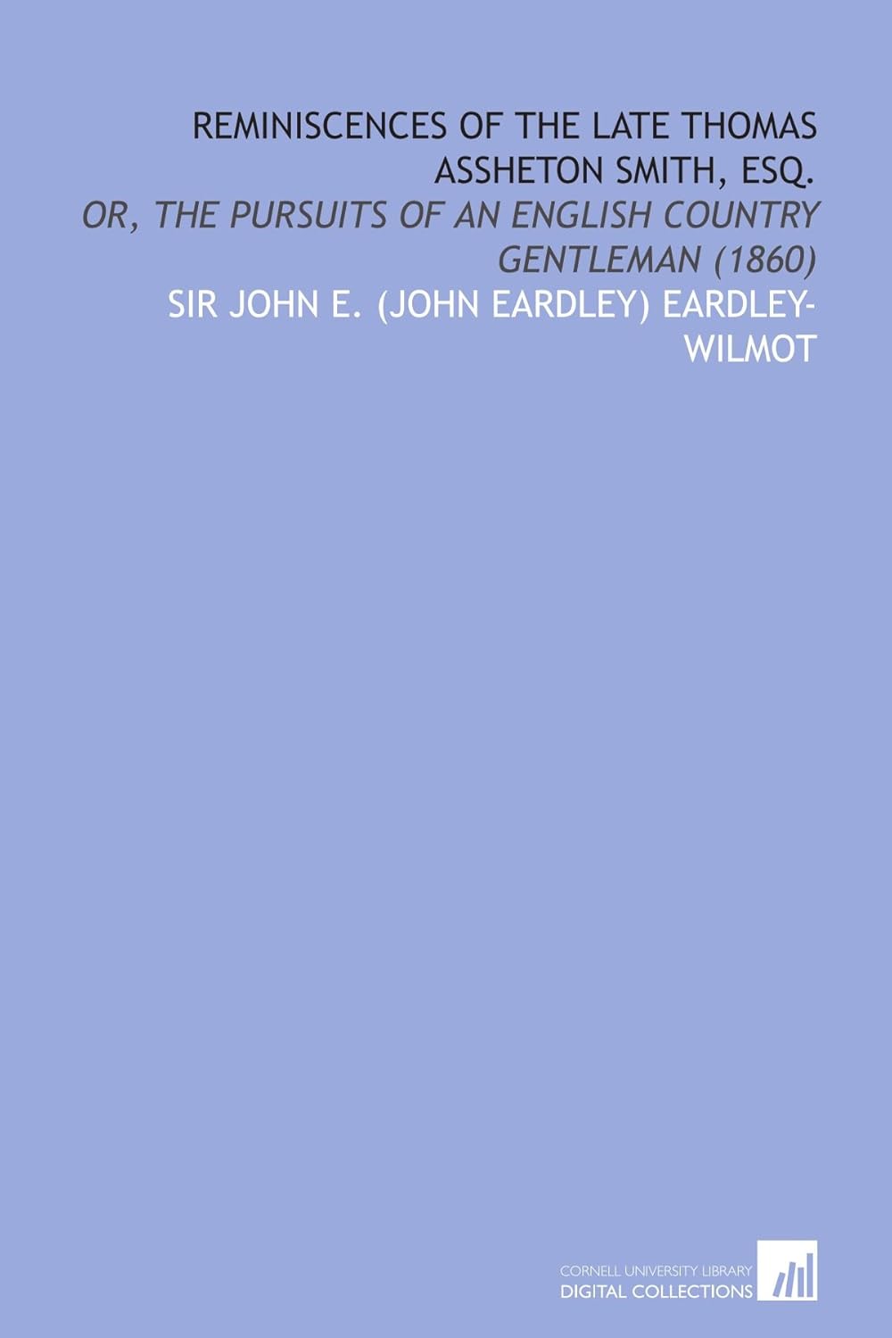 

Reminiscences of the Late Thomas Assheton Smith, Esq.: Or, the Pursuits of an English Country Gentleman (1860) (Cornell University Library)