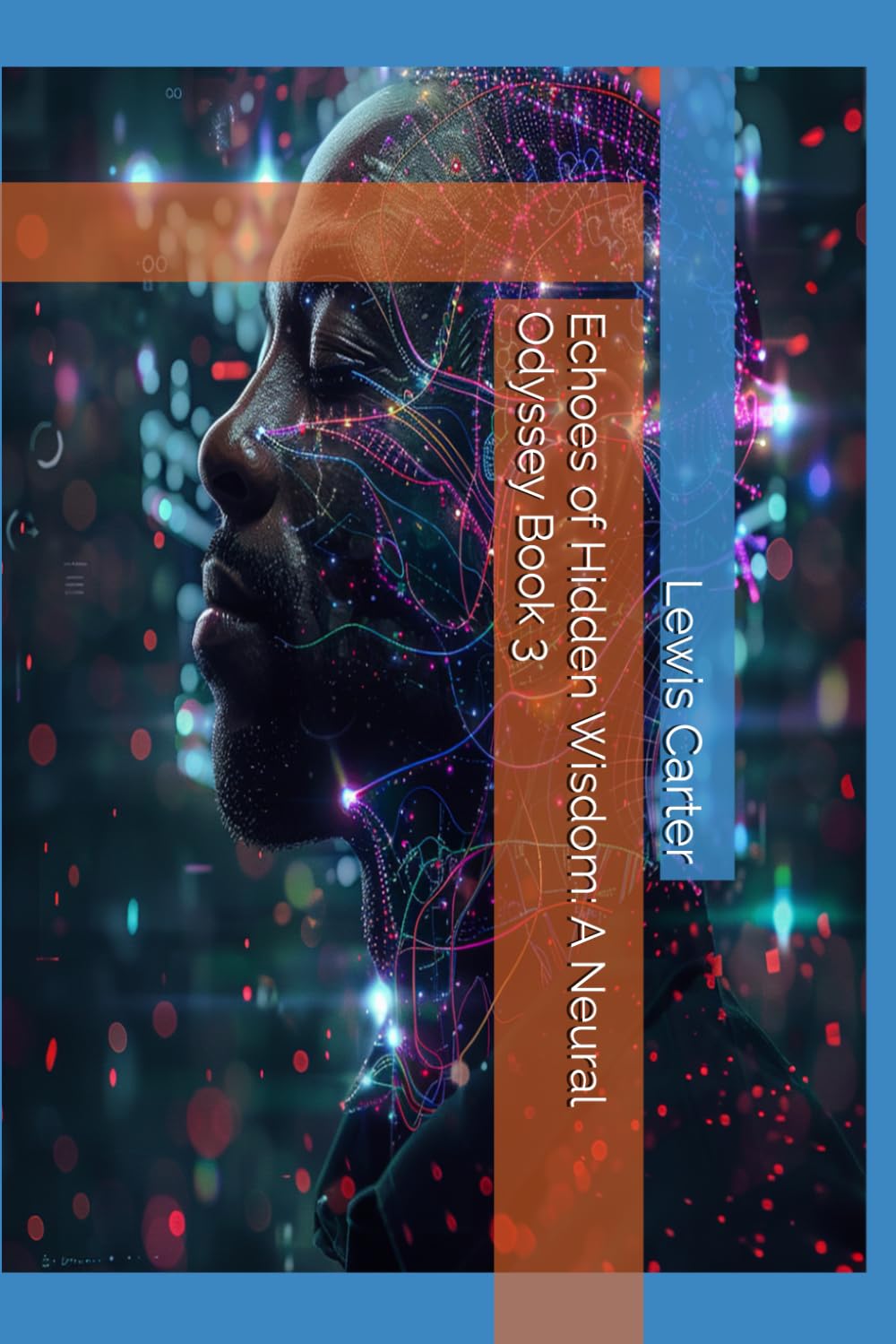 

Echoes of Hidden Wisdom: A Neural Odyssey Book 3 (Independently published)