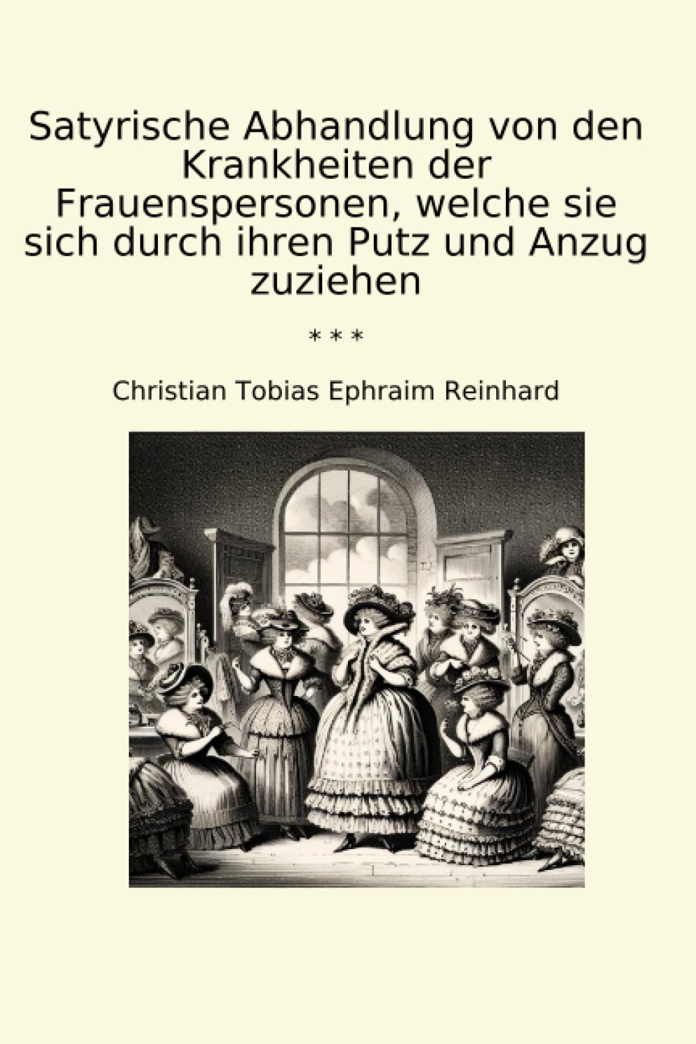 

Satyrische Abhandlung von den Krankheiten der Frauenspersonen, welche sie sich durch ihren Putz und Anzug zuziehen (Classic Books) (German Edition) (Lettel Books)