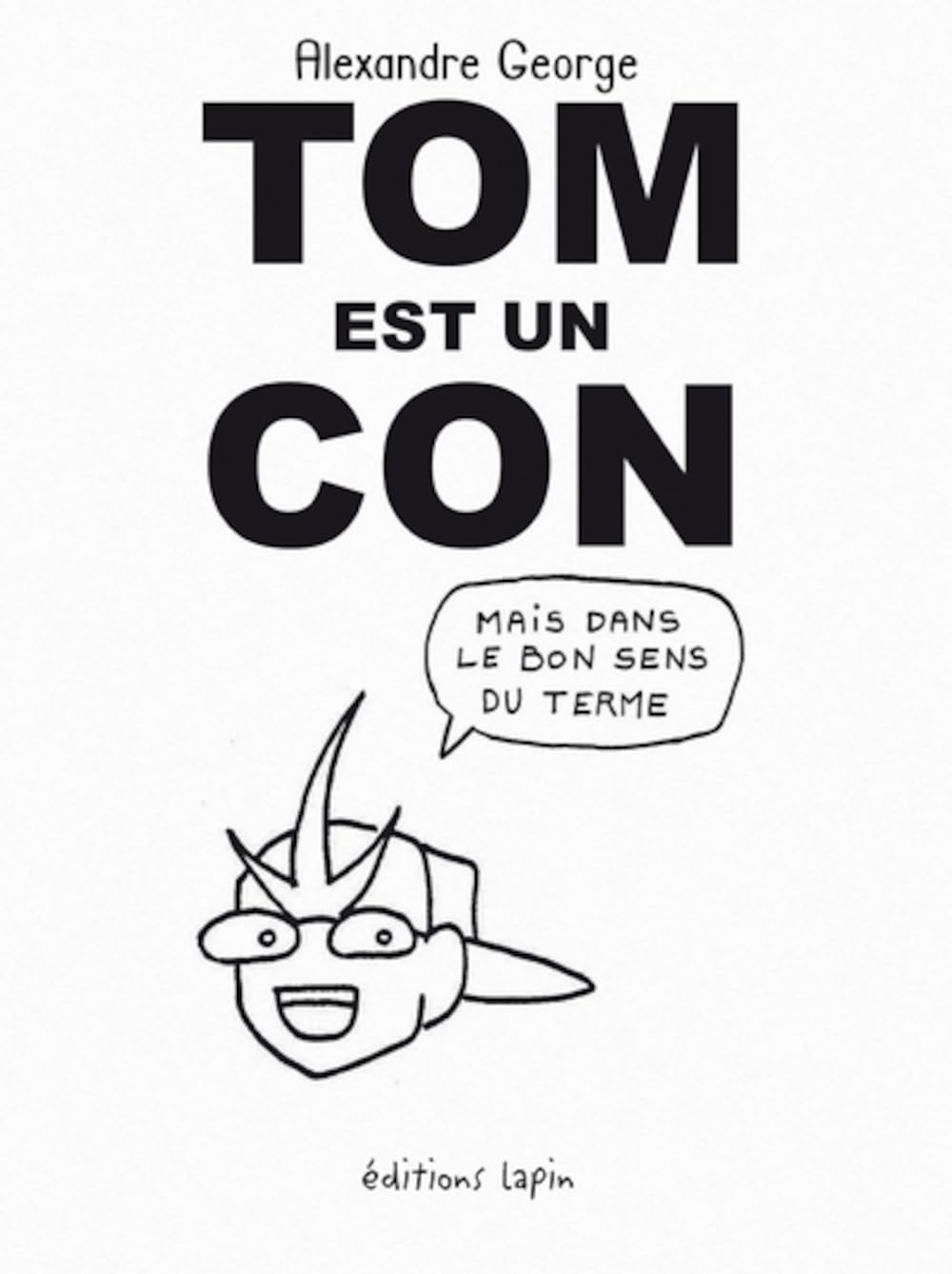 

Tom est un con: Mais dans le bon sens du terme (LAPIN)