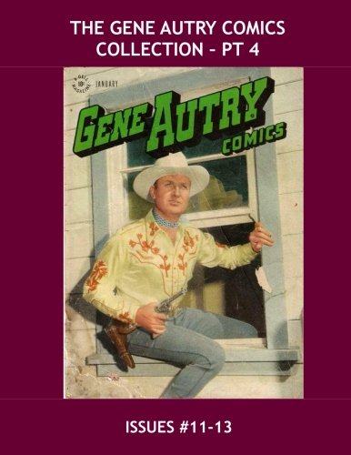 

The Gene Autry Comics Collection - Pt 4: The Great Cowboy Star - Issues #11-13 -- All Stories - No Ads (CreateSpace Independent Publishing Platform)