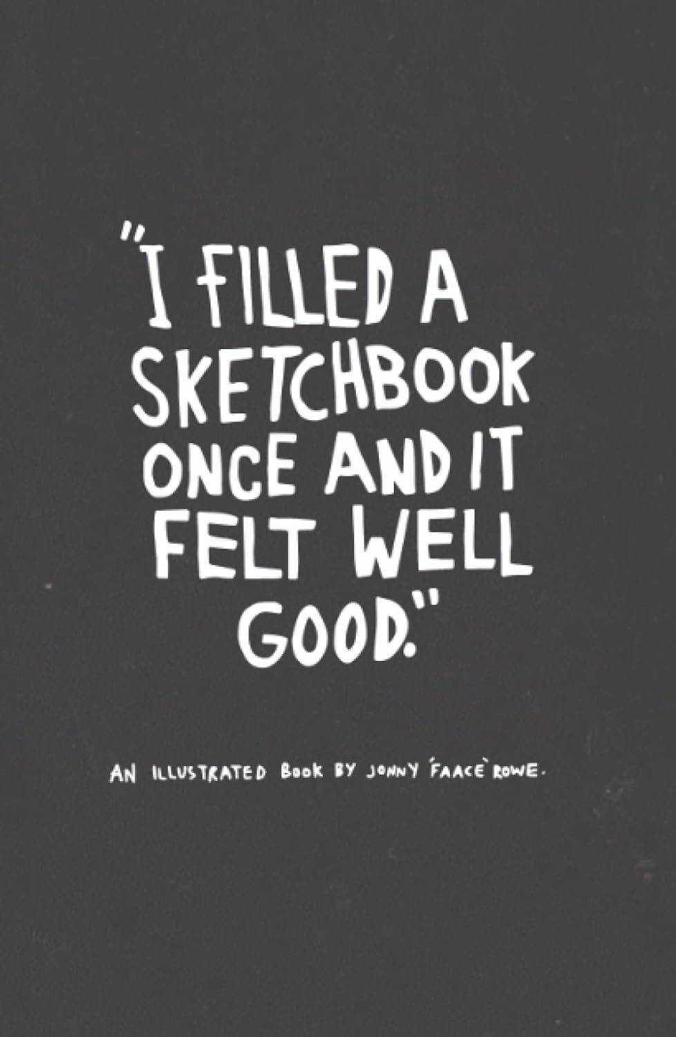 

I filled a Sketchbook Once and it Felt Well Good (Independently published)