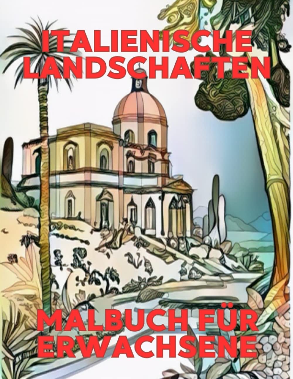 

Erkunde die Schönheit Italiens: Eine Reise durch malerische Landschaften und ihre einzigartigen Farben und Details zum Ausmalen und Entspannen - Malbuch für Erwachsene (German Edition) (Independently published)