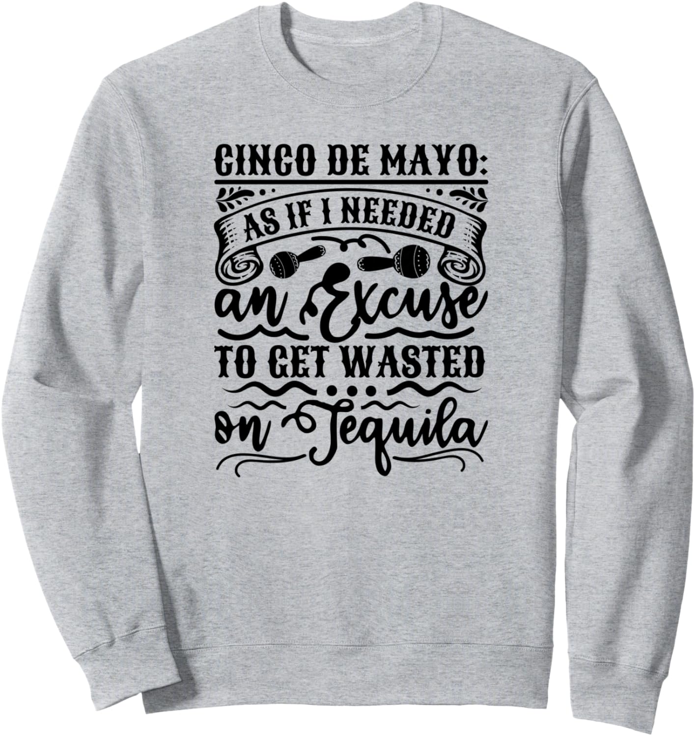 

Cinco De Mayo As I Need An Excuse Tequila - Забавная толстовка Cinco De Mayo As If I Need An Excuse Tequila, серый
