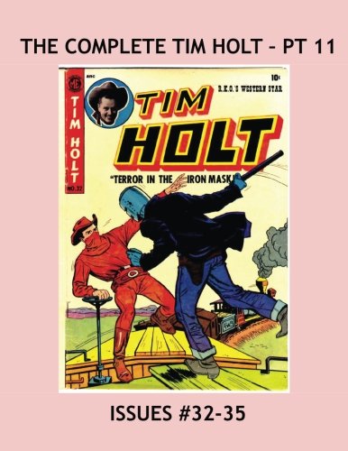 

The Complete Tim Holt - Pt 11: Issues #32-35 --- The Cowboy Star Of The Movies -- All Stories -- No Ads (CreateSpace Independent Publishing Platform)