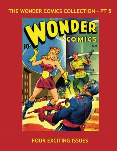 

The Wonder Comics Collection - Pt 5: Wonderman - Tara - Grim Reaper - Spectro - and more! All Stories - No Ads (CreateSpace Independent Publishing Platform)