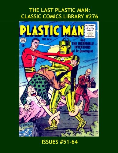 

The Last Plastic Man: Classic Comics Library #276: The Sixth Giant Collection - Issues #51-64 -- Over 400 Pages - All Stories - No Ads (CreateSpace Independent Publishing Platform)