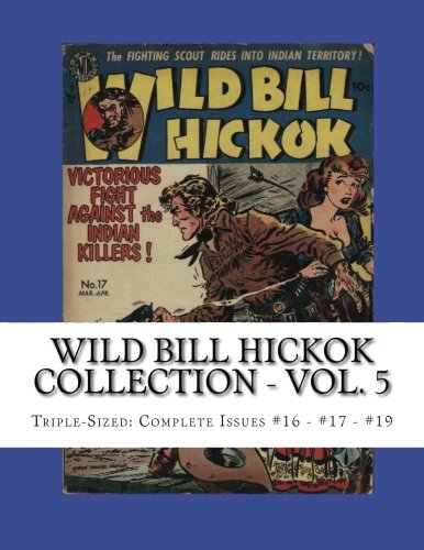 

Wild Bill Hickok Collection - Vol. 5: Triple-Sized: Complete Issues #16 - #17 - #19 (CreateSpace Independent Publishing Platform)