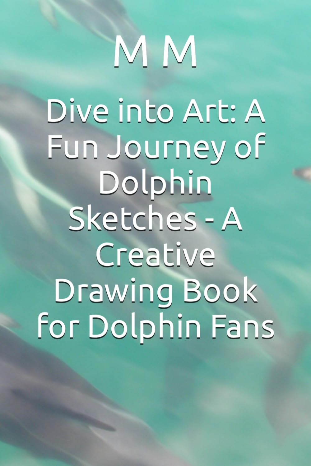 

Dive into Art: A Fun Journey of Dolphin Sketches - A Creative Drawing Book for Dolphin Fans (Independently published)