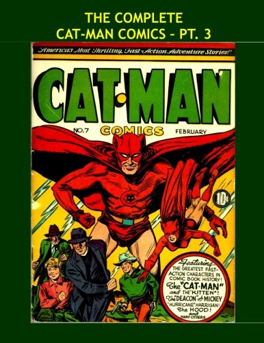 

The Complete Cat-Man Comics - Pt 3: Fantastic Golden Age Heroes - Issues #7-9 -- All Stories - No Ads (CreateSpace Independent Publishing Platform)