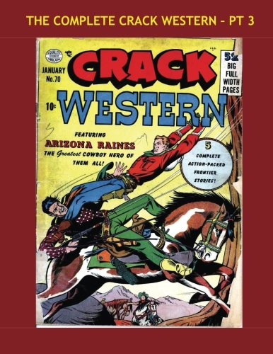 

The Complete Crack Western - Pt 3: The Full 22-Issue Western Classic in 6 Volumes - Issues #70-72 - All Stories - No Ads (CreateSpace Independent Publishing Platform)